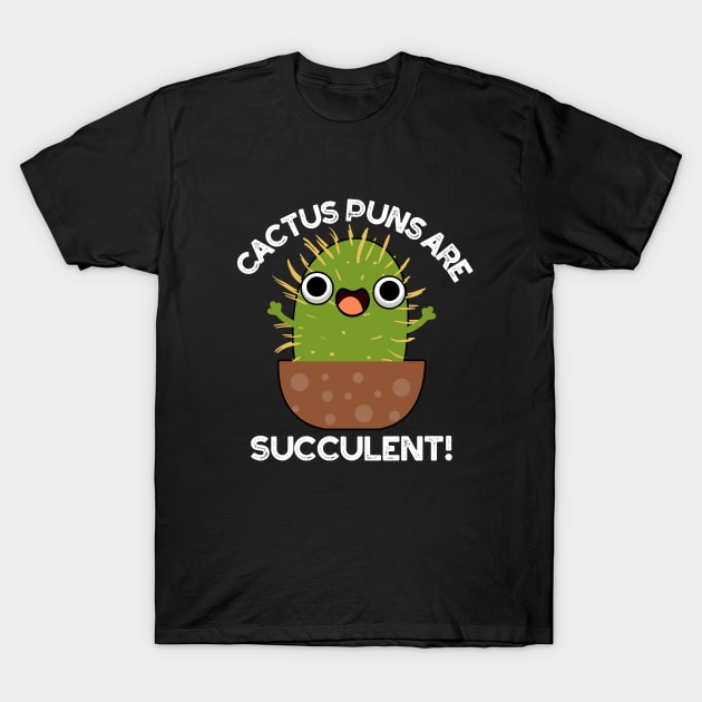 Cactus Puns Are Succulent Cute Plant Pun T-Shirt by punnybone